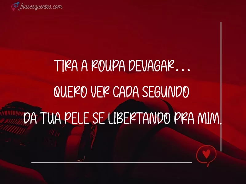 Tira a roupa devagar…
quero ver cada segundo
da tua pele se libertando pra mim.