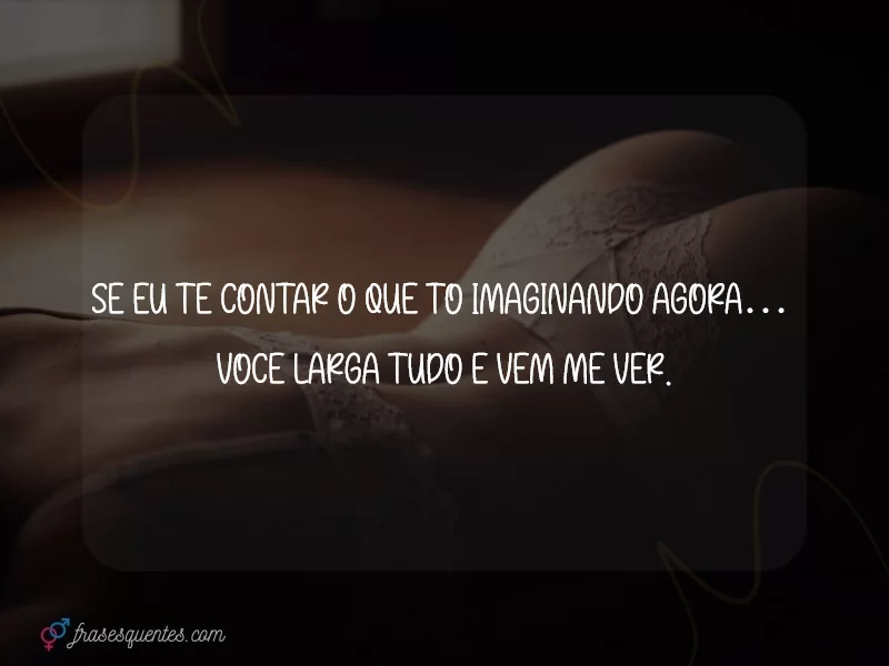 Frase quente pra deixar ele querendo te ver agora